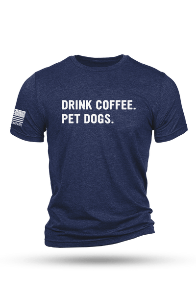 T-Shirt - Drink Coffee Pet Dogs - Nine Line Apparel